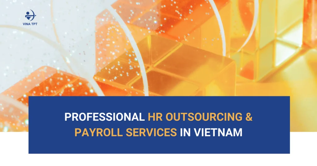 Dịch vụ thuê ngoài nhân sự và tính lương tại Việt Nam cho doanh nghiệp
