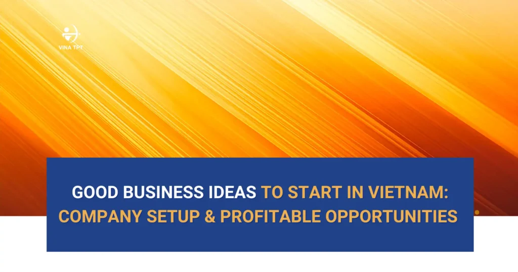 Good-Business-Ideas-to-Start-in-Vietnam_-Company-Setup-Profitable-Opportunities-Vina-TPT