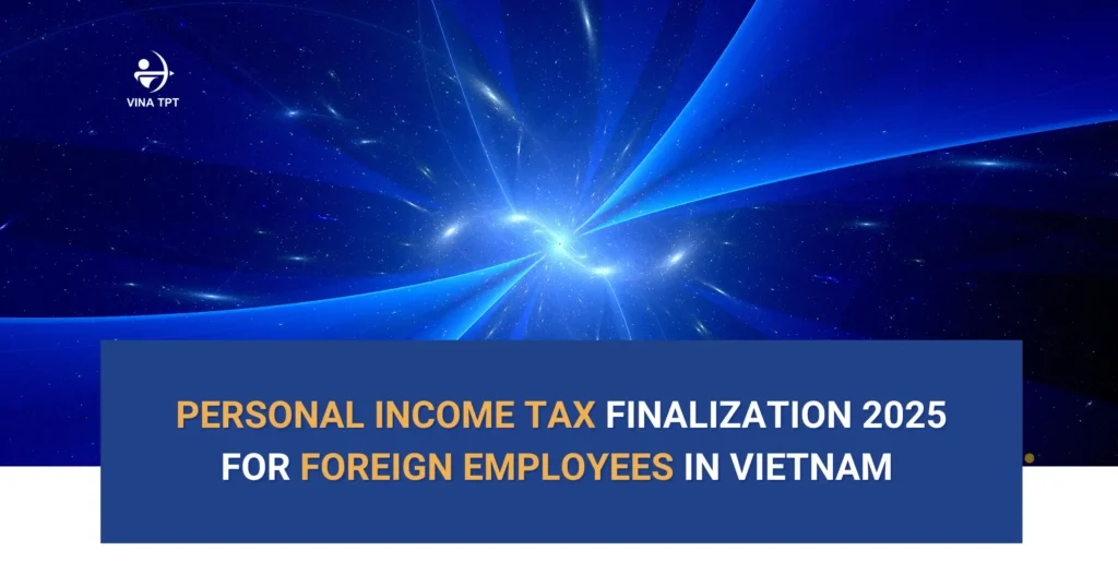 How-to-Handle-Personal-Income-Tax-Finalization-2025-for-Foreign-Employees-in-Vietnam-Vina-TPT