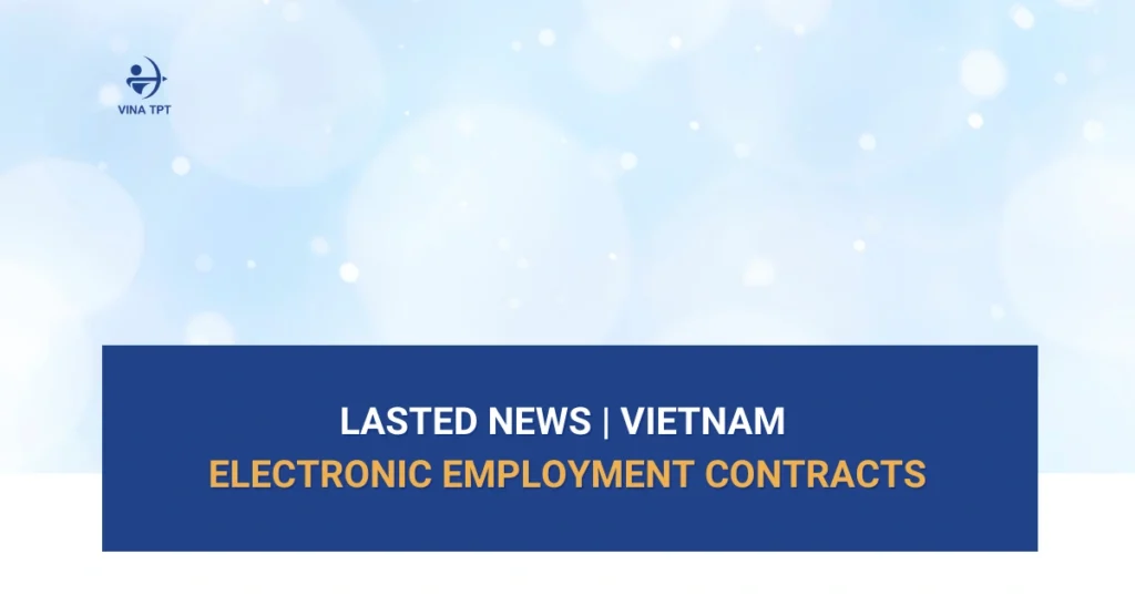 Vietnam to Implement Mandatory Electronic Employment Contracts from July 1, 2026