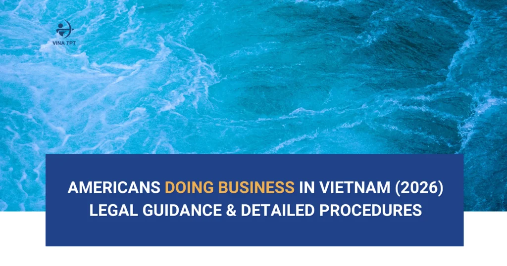 americans-doing-business-in-vietnam-2026-legal-guidance-detailed-procedures