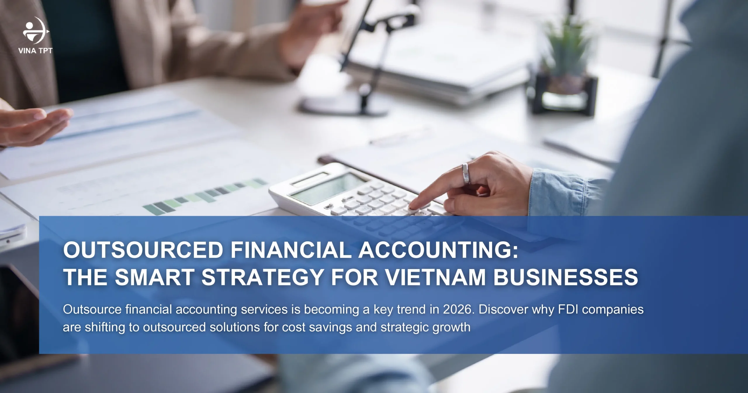outsource-financial-accounting-services-the-dominant-operational-trend-for-vietnam-businesses-in-2026-and-beyon