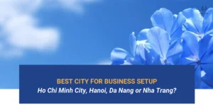 best-city-for-business-setup-in-vietnam-ho-chi-minh-city-hanoi-da-nang-or-nha-trang