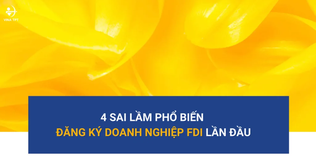 4-sai-lam-pho-bien-khi-dang-ky-doanh-nghiep-fdi-lan-dau