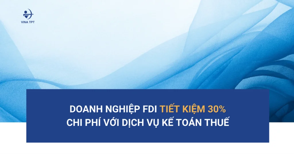 cong-ty-fdi-tiet-kiem-30-chi-phi-nho-dich-vu-ke-toan-thue-tron-goi-cua-vina-tpt