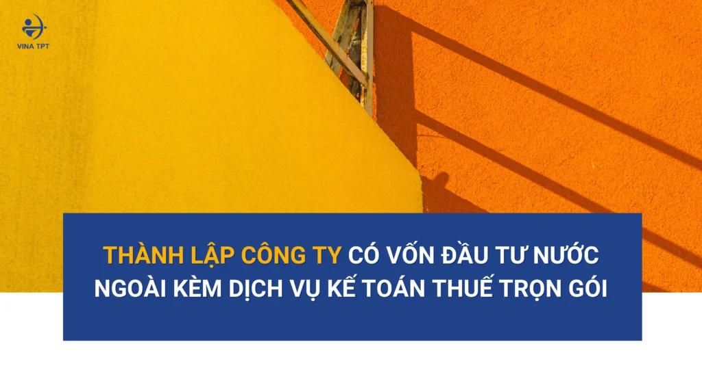 thanh-lap-cong-ty-co-von-dau-tu-nuoc-ngoai-kem-dich-vu-ke-toan-thue-tron-goi