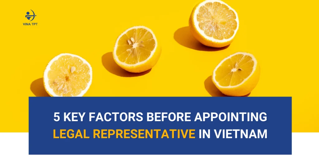 five-key-factors-before-appointing-a-legal-representative-in-vietnam